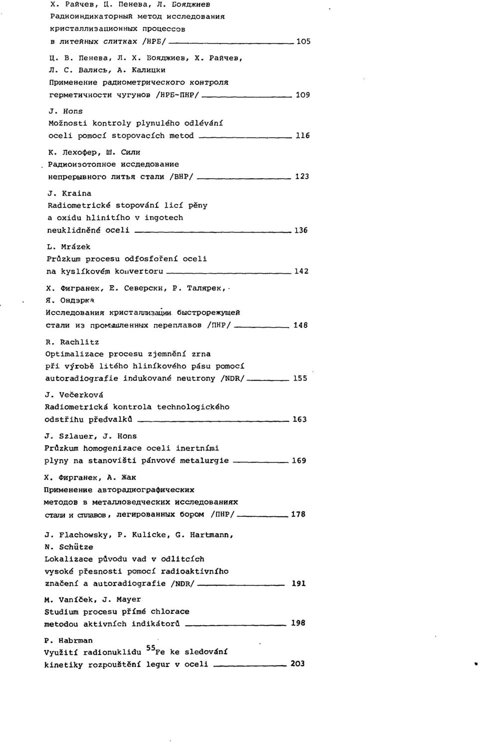 Сили Радиоизотопное исследование непрерывного литья стали /ВНР/ 123 J. Kraina Radiometrické stopování licí pěny a oxidu hlinitího v ingotech neuklidněné oceli 136 L.