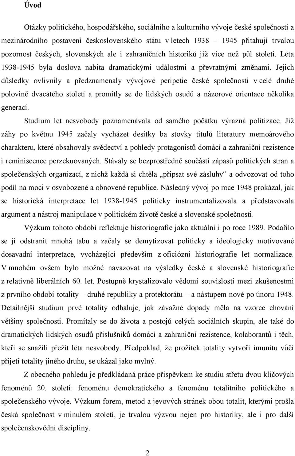 Jejich důsledky ovlivnily a předznamenaly vývojové peripetie české společnosti v celé druhé polovině dvacátého století a promítly se do lidských osudů a názorové orientace několika generací.