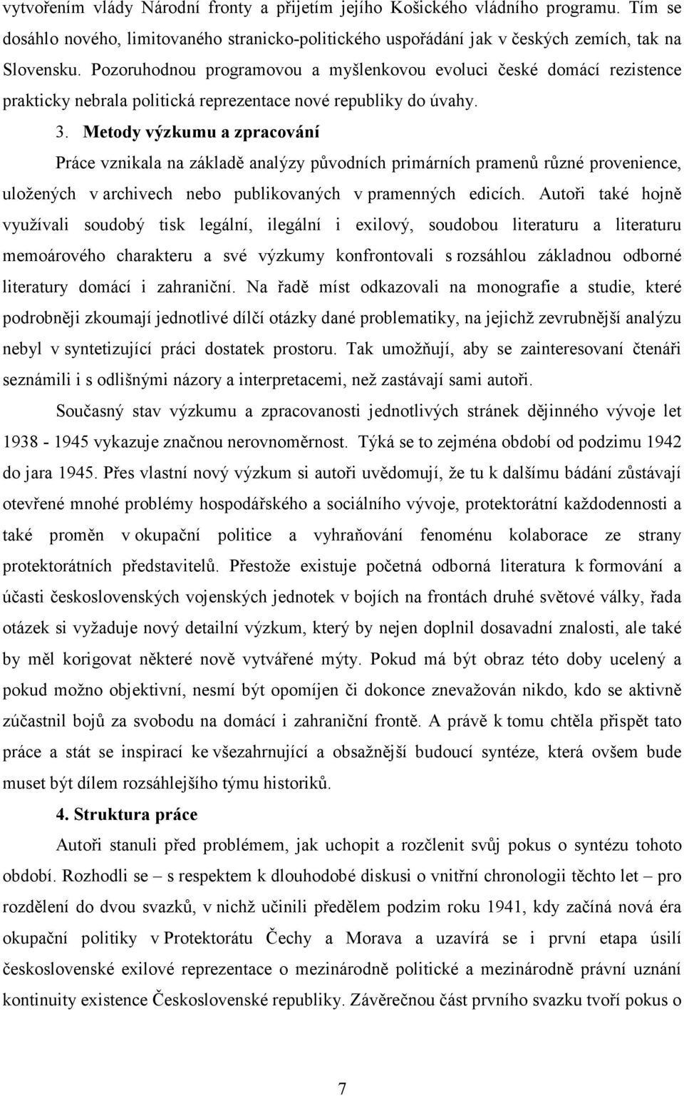 Metody výzkumu a zpracování Práce vznikala na základě analýzy původních primárních pramenů různé provenience, uložených v archivech nebo publikovaných v pramenných edicích.