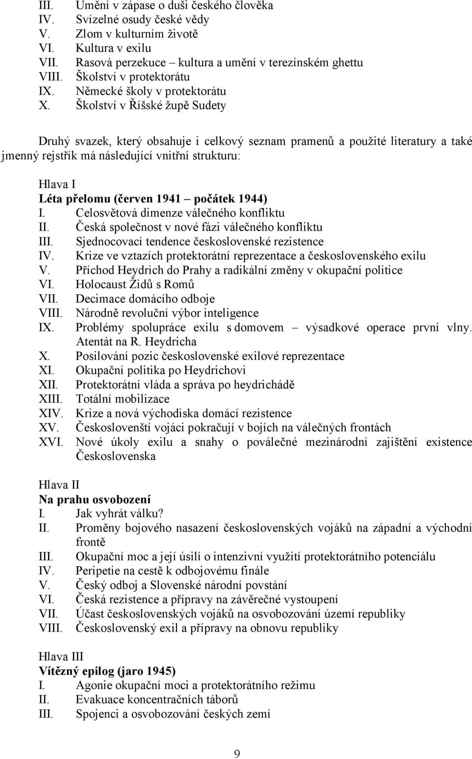 Školství v Říšské župě Sudety Druhý svazek, který obsahuje i celkový seznam pramenů a použité literatury a také jmenný rejstřík má následující vnitřní strukturu: Hlava I Léta přelomu (červen 1941