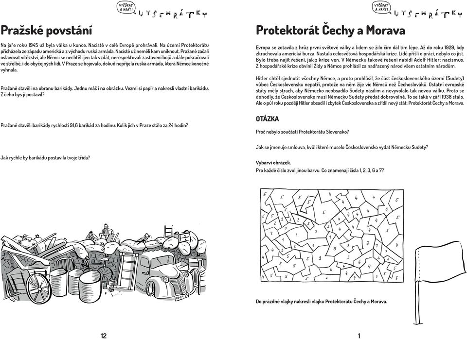 V Praze se bojovalo, dokud nepřijela ruská armáda, která Němce konečně vyhnala. Pražané stavěli na obranu barikády. Jednu máš i na obrázku. Vezmi si papír a nakresli vlastní barikádu.