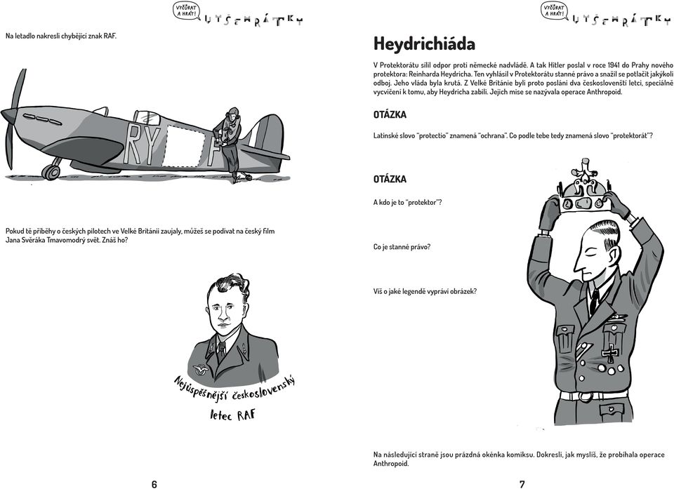 Z Velké Británie byli proto posláni dva českoslovenští letci, speciálně vycvičení k tomu, aby Heydricha zabili. Jejich mise se nazývala operace Anthropoid. Latinské slovo protectio znamená ochrana.