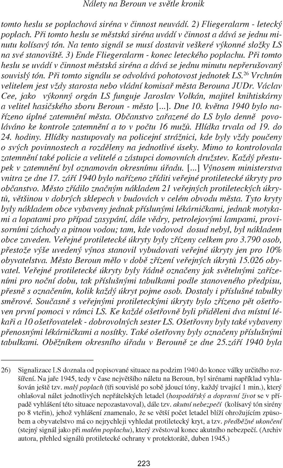 3) Ende Fliegeralarm - konec leteckého poplachu. Při tomto heslu se uvádí v činnost městská siréna a dává se jednu minutu nepřerušovaný souvislý tón.