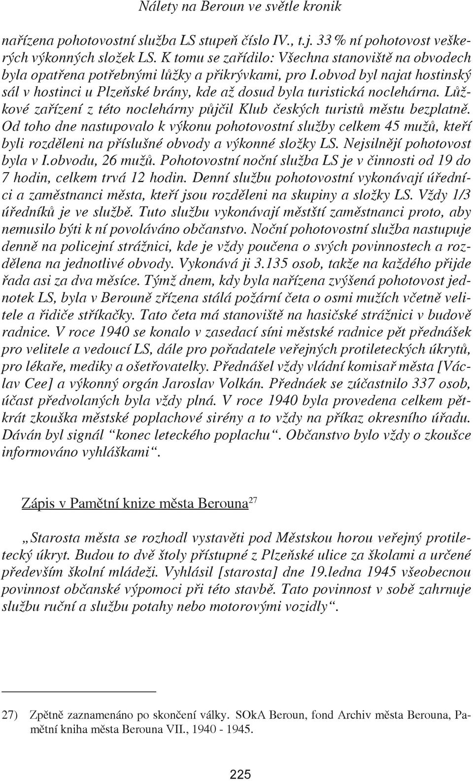 obvod byl najat hostinský sál v hostinci u Plzeňské brány, kde až dosud byla turistická noclehárna. Lůžkové zařízení z této noclehárny půjčil Klub českých turistů městu bezplatně.