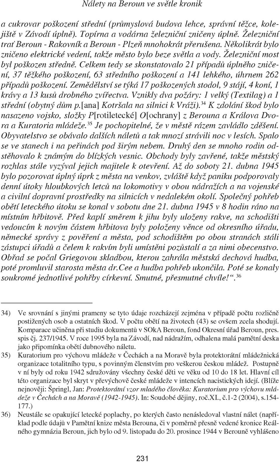 Celkem tedy se skonstatovalo 21 případů úplněho zničení, 37 těžkého poškození, 63 středního poškození a 141 lehkého, úhrnem 262 případů poškození.