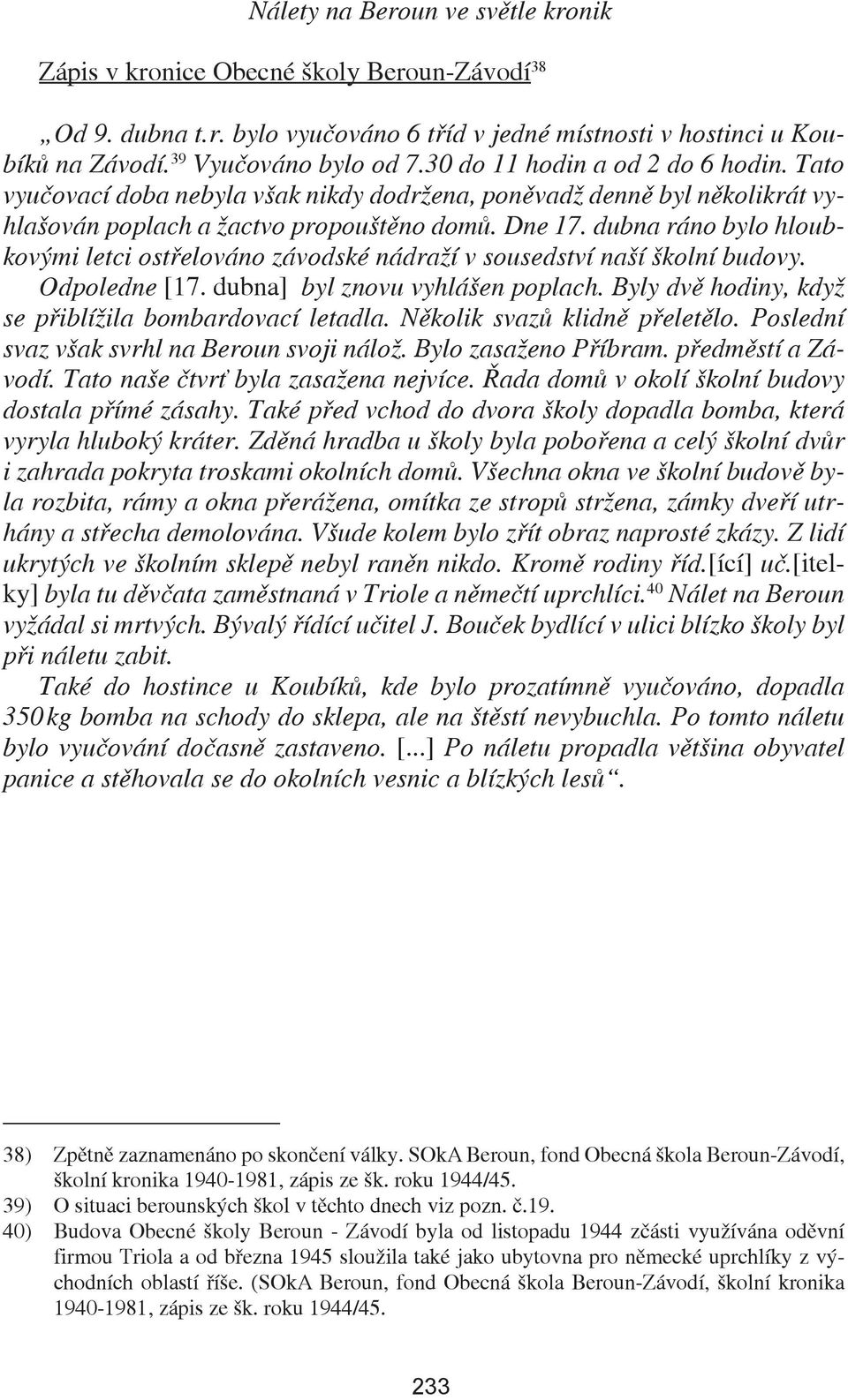 dubna ráno bylo hloubkovými letci ostřelováno závodské nádraží v sousedství naší školní budovy. Odpoledne [17. dubna] byl znovu vyhlášen poplach.