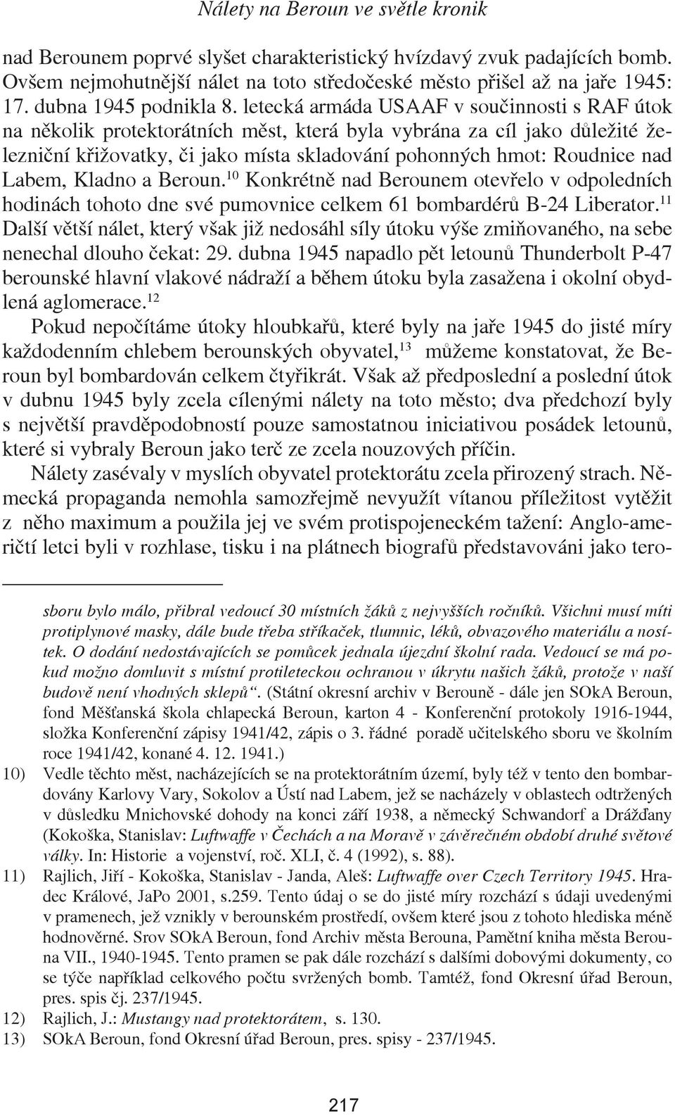 letecká armáda USAAF v součinnosti s RAF útok na několik protektorátních měst, která byla vybrána za cíl jako důležité železniční křižovatky, či jako místa skladování pohonných hmot: Roudnice nad