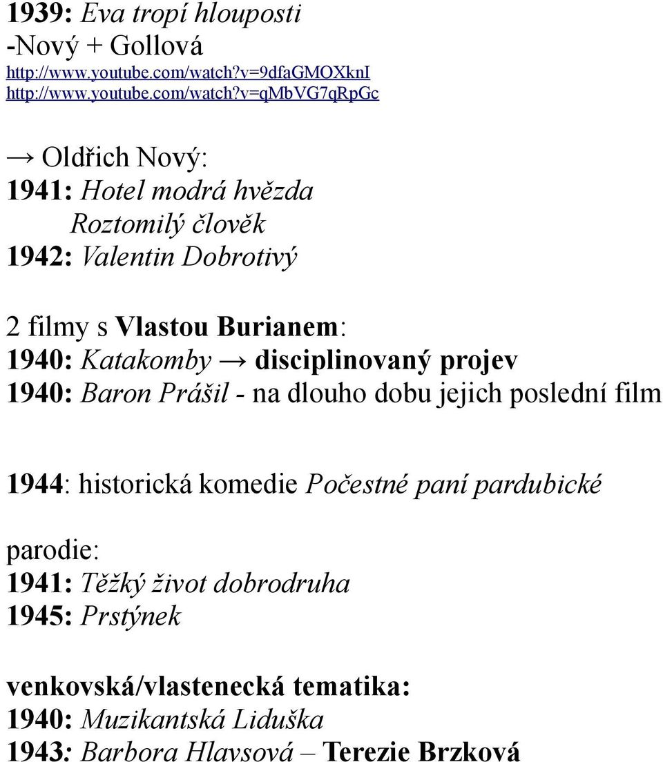 v=qmbvg7qrpgc Oldřich Nový: 1941: Hotel modrá hvězda Roztomilý člověk 1942: Valentin Dobrotivý 2 filmy s Vlastou Burianem: 1940: