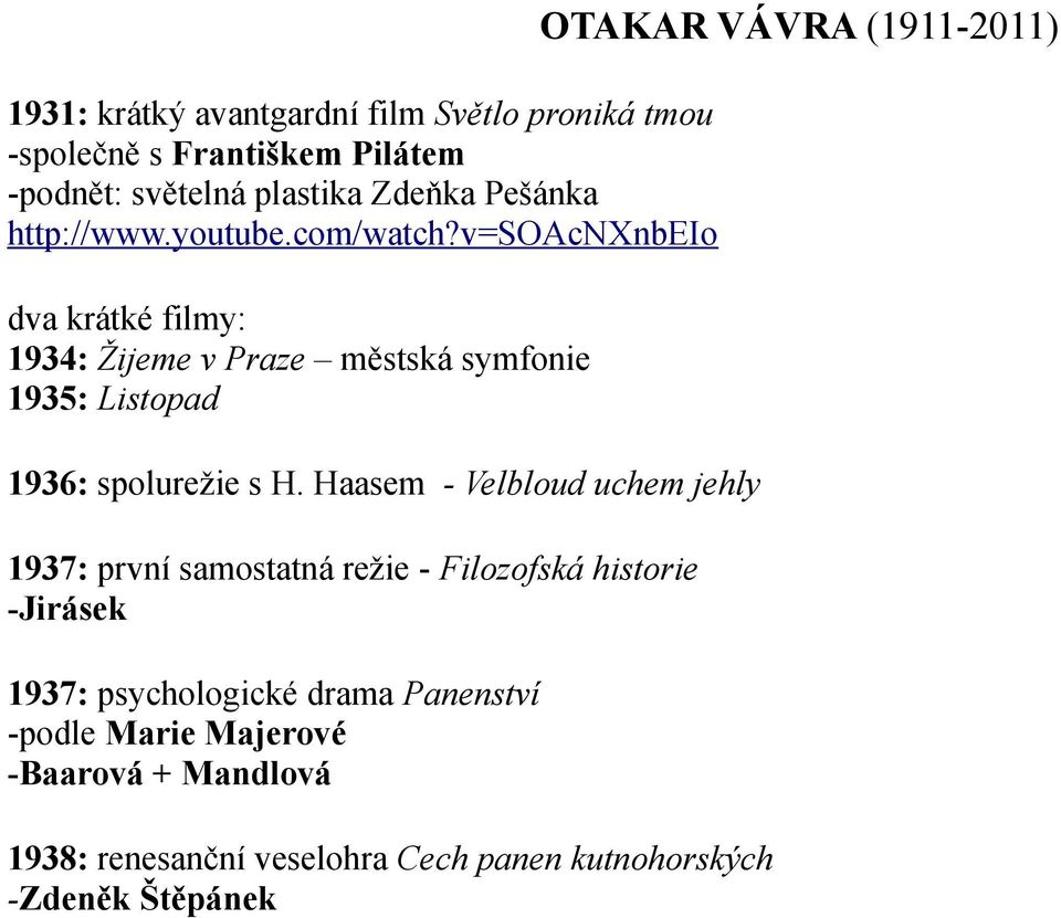 v=soacnxnbeio dva krátké filmy: 1934: Žijeme v Praze městská symfonie 1935: Listopad 1936: spolurežie s H.