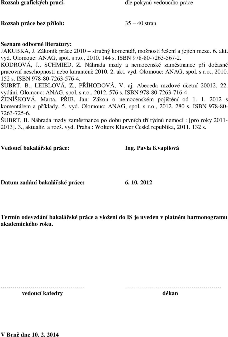 vyd. Olomouc: ANAG, spol. s r.o., 2010. 152 s. ISBN 978-80-7263-576-4. ŠUBRT, B., LEIBLOVÁ, Z., PŘÍHODOVÁ, V. aj. Abeceda mzdové účetní 20012. 22. vydání. Olomouc: ANAG, spol. s r.o., 2012. 576 s.