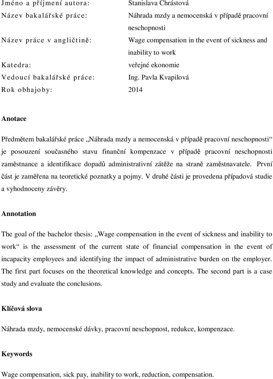 Pavla Kvapilová Rok obhajo by: 2014 Anotace Předmětem bakalářské práce Náhrada mzdy a nemocenská v případě pracovní neschopnosti je posouzení současného stavu finanční kompenzace v případě pracovní