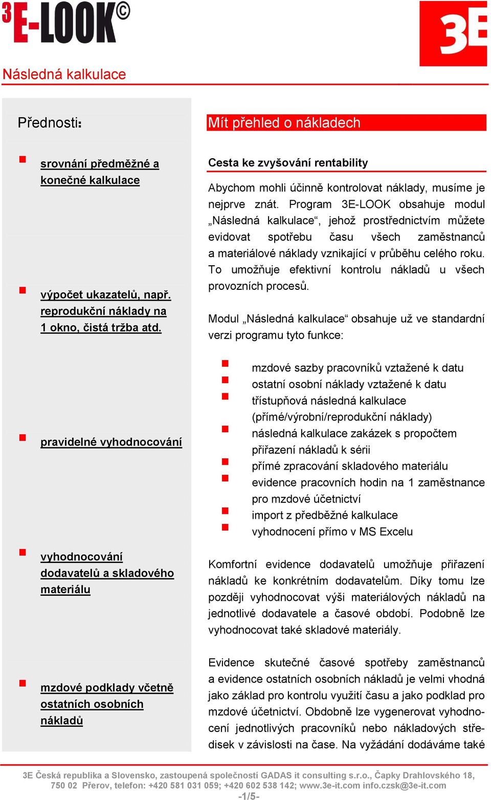 Program 3E-LOOK obsahuje modul Následná kalkulace, jehož prostřednictvím můžete evidovat spotřebu času všech zaměstnanců a materiálové náklady vznikající v průběhu celého roku.