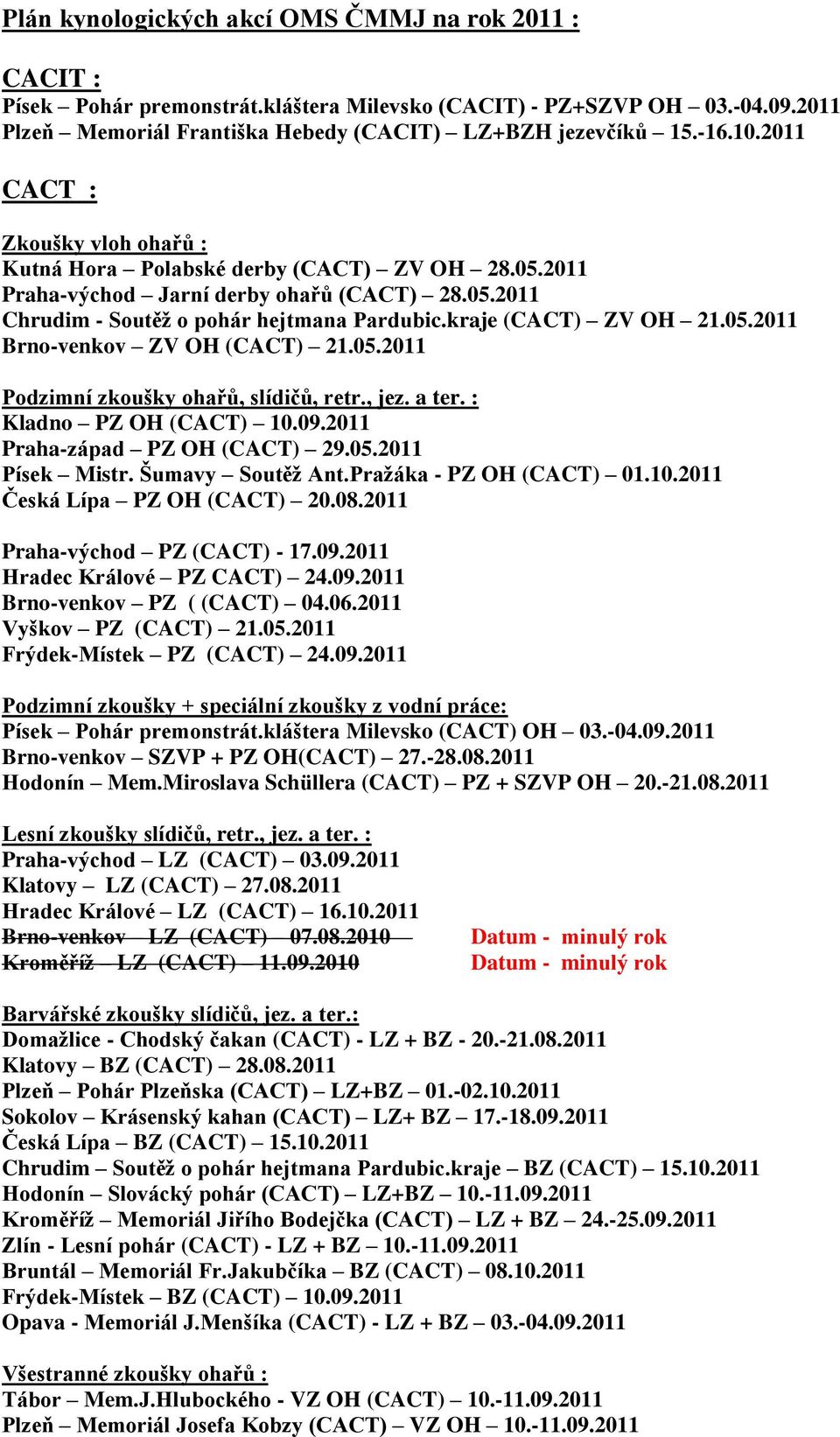 05.2011 Podzimní zkoušky ohařů, slídičů, retr., jez. a ter. : Kladno PZ OH (CACT) 10.09.2011 Praha-západ PZ OH (CACT) 29.05.2011 Písek Mistr. Šumavy Soutěţ Ant.Praţáka - PZ OH (CACT) 01.10.2011 Česká Lípa PZ OH (CACT) 20.