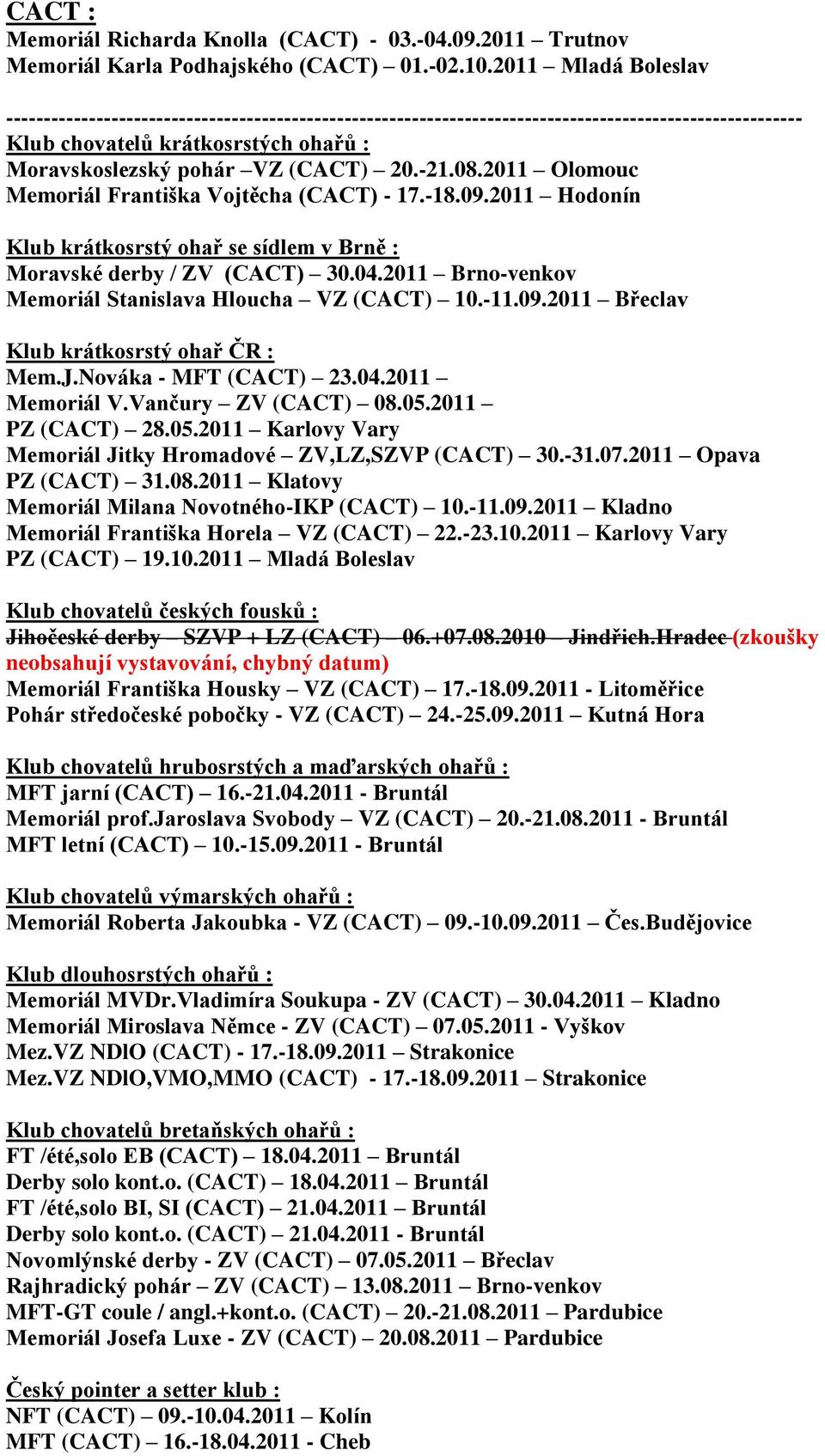 -21.08.2011 Olomouc Memoriál Františka Vojtěcha (CACT) - 17.-18.09.2011 Hodonín Klub krátkosrstý ohař se sídlem v Brně : Moravské derby / ZV (CACT) 30.04.