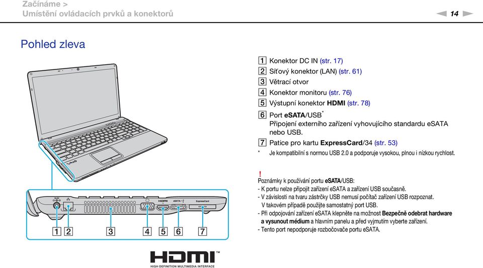 53) * Je kompatibilní s normou USB 2.0 a podporuje vysokou, plnou i nízkou rychlost.! Poznámky k používání portu esata/usb: - K portu nelze připojit zařízení esata a zařízení USB současně.