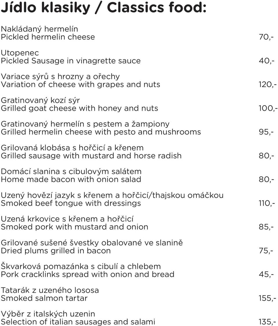 hořčicí a křenem Grilled sausage with mustard and horse radish 80,- Domácí slanina s cibulovým salátem Home made bacon with onion salad 80,- Uzený hovězí jazyk s křenem a hořčicí/thajskou omáčkou