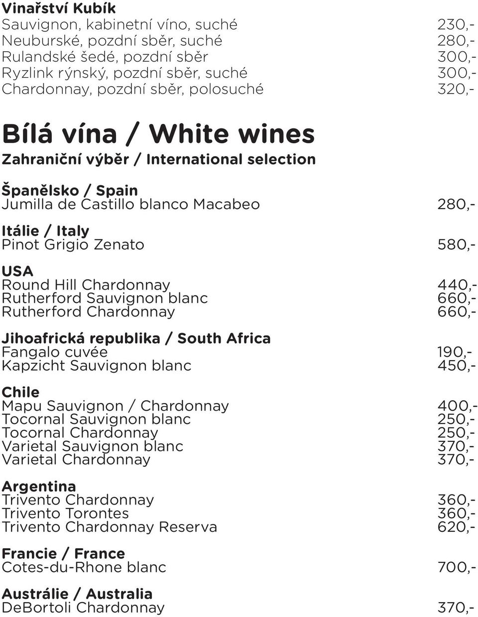 Chardonnay 440,- Rutherford Sauvignon blanc 660,- Rutherford Chardonnay 660,- Jihoafrická republika / South Africa Fangalo cuvée 190,- Kapzicht Sauvignon blanc 450,- Chile Mapu Sauvignon / Chardonnay