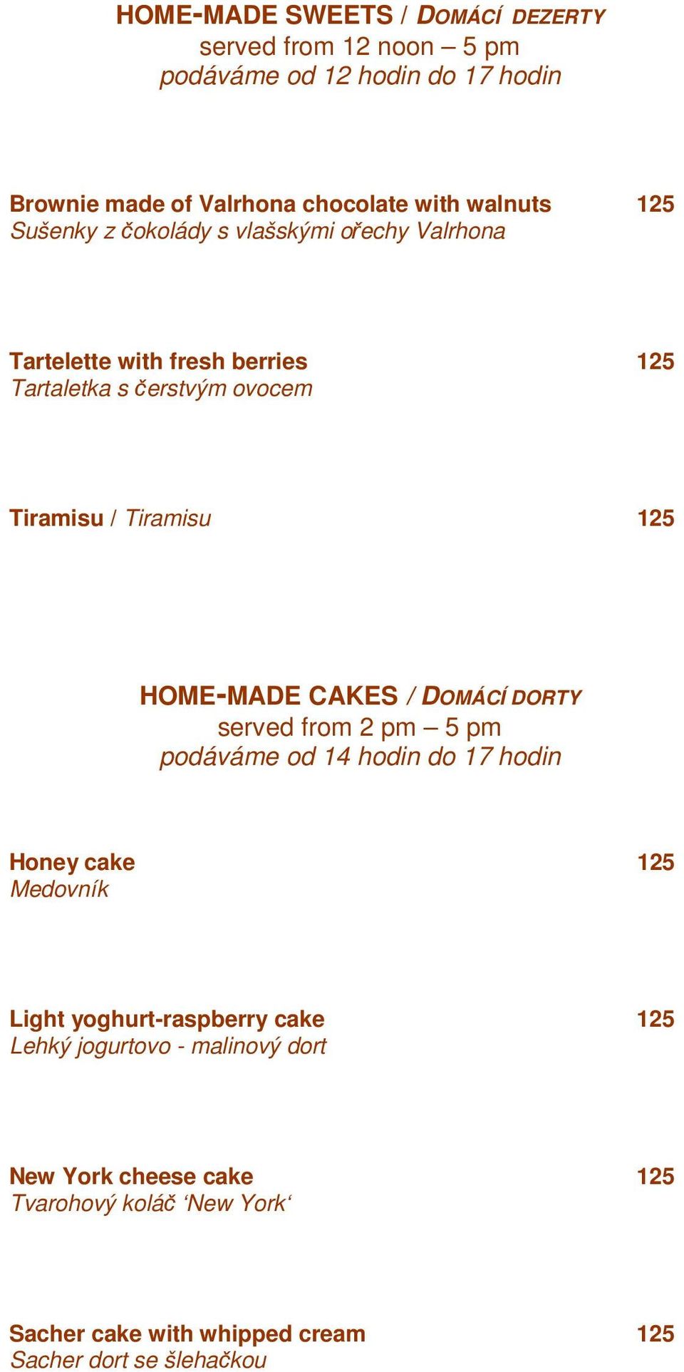 HOME-MADE CAKES / DOMÁCÍ DORTY served from 2 pm 5 pm podáváme od 14 hodin do 17 hodin Honey cake 125 Medovník Light yoghurt-raspberry cake