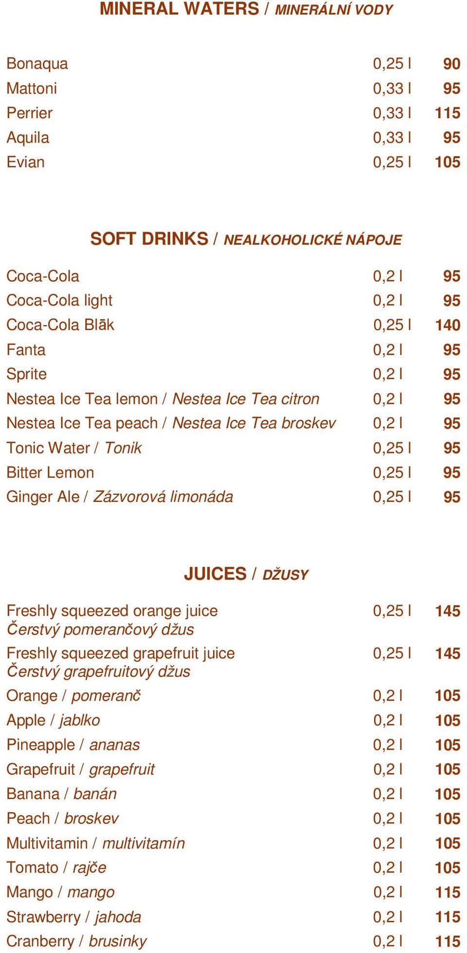 Bitter Lemon 0,25 l 95 Ginger Ale / Zázvorová limonáda 0,25 l 95 JUICES / DŽUSY Freshly squeezed orange juice 0,25 l 145 Čerstvý pomerančový džus Freshly squeezed grapefruit juice 0,25 l 145 Čerstvý