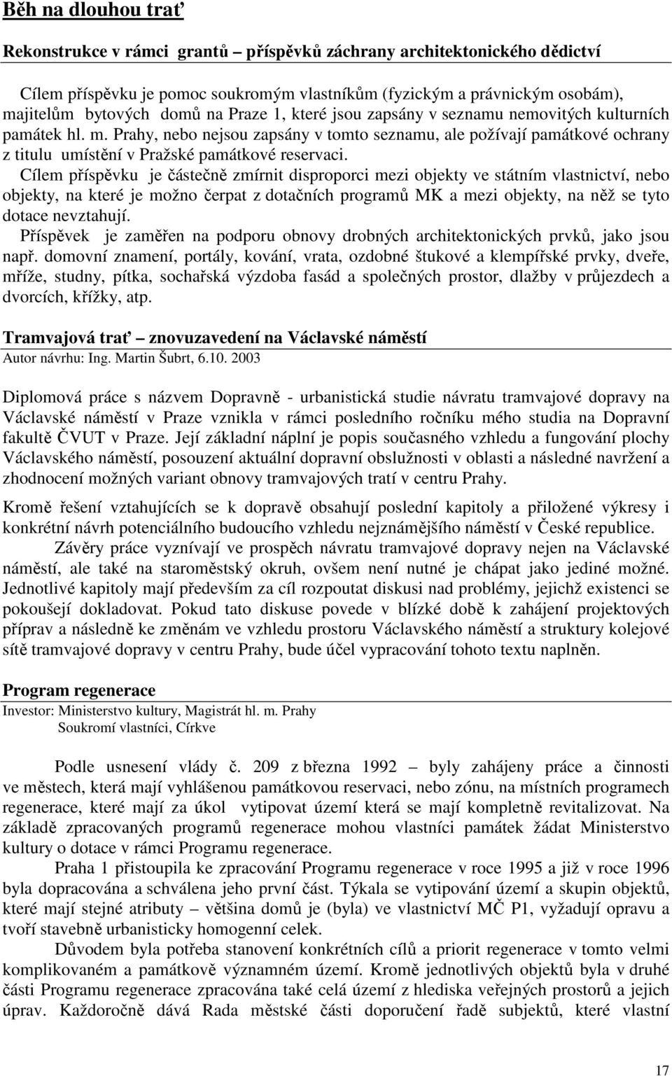 Cílem příspěvku je částečně zmírnit disproporci mezi objekty ve státním vlastnictví, nebo objekty, na které je možno čerpat z dotačních programů MK a mezi objekty, na něž se tyto dotace nevztahují.