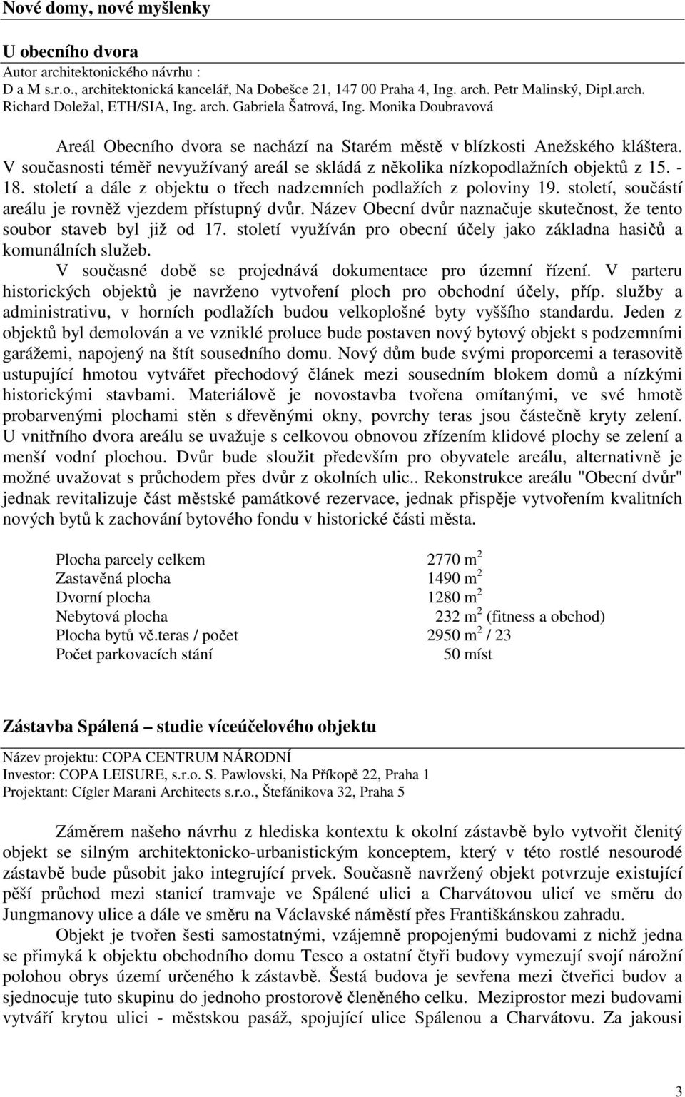 V současnosti téměř nevyužívaný areál se skládá z několika nízkopodlažních objektů z 15. - 18. století a dále z objektu o třech nadzemních podlažích z poloviny 19.