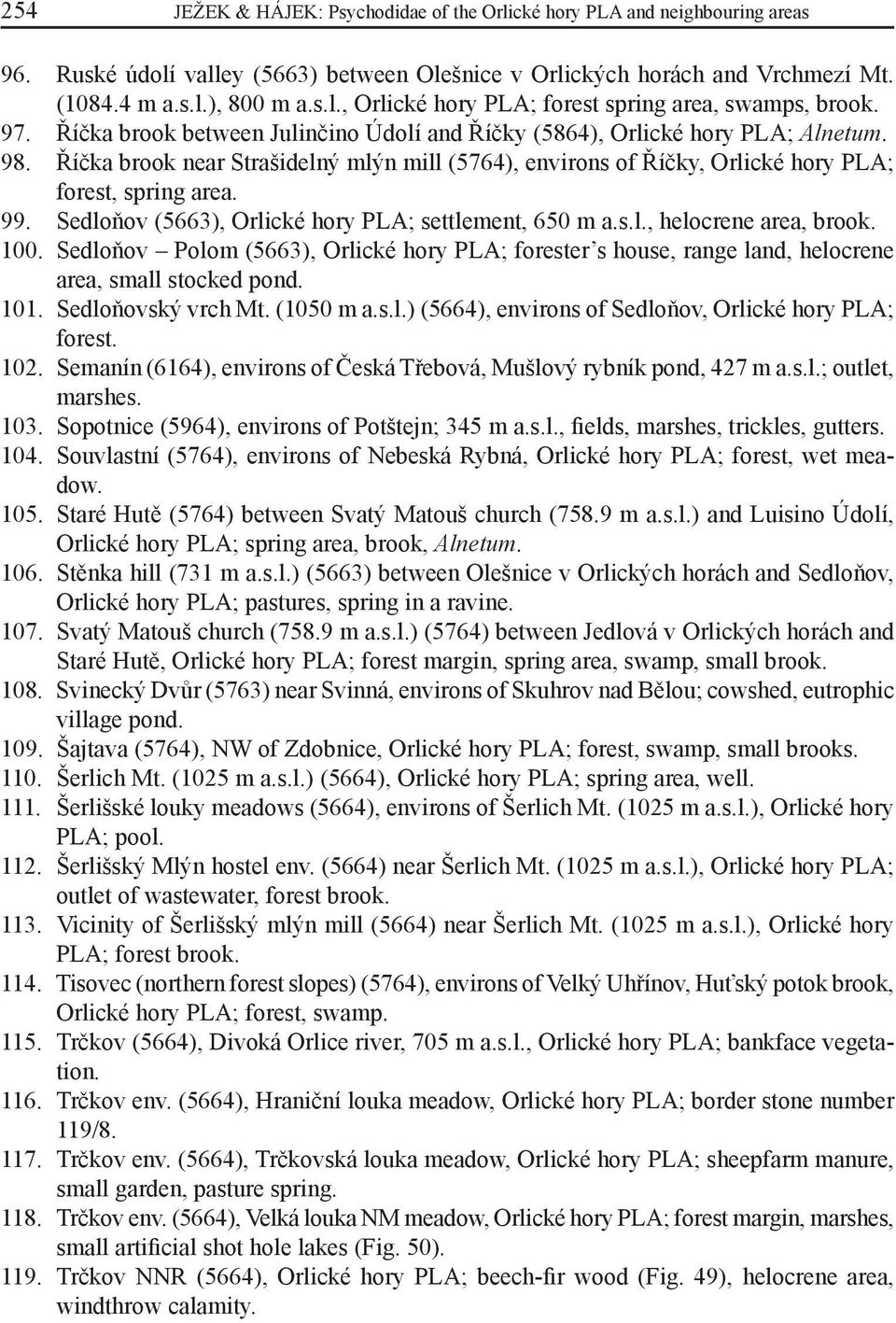 Sedloňov (5663), Orlické hory PLA; settlement, 650 m a.s.l., helocrene area, brook. 100. Sedloňov Polom (5663), Orlické hory PLA; forester s house, range land, helocrene area, small stocked pond. 101.