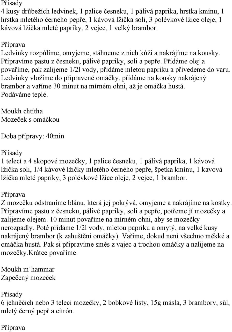 Přidáme olej a povaříme, pak zalijeme 1/2l vody, přidáme mletou papriku a přivedeme do varu.