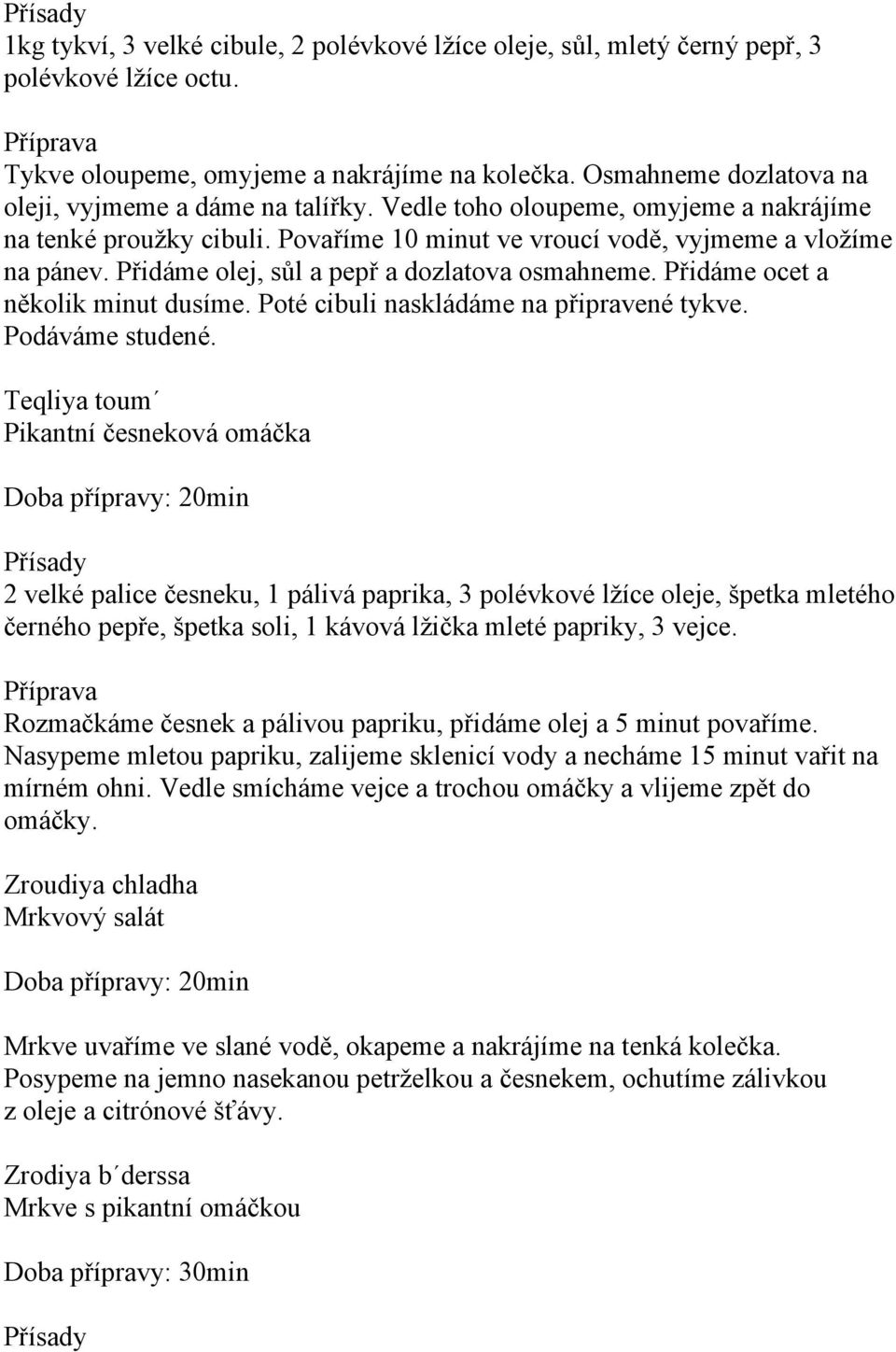 Přidáme olej, sůl a pepř a dozlatova osmahneme. Přidáme ocet a několik minut dusíme. Poté cibuli naskládáme na připravené tykve. Podáváme studené.