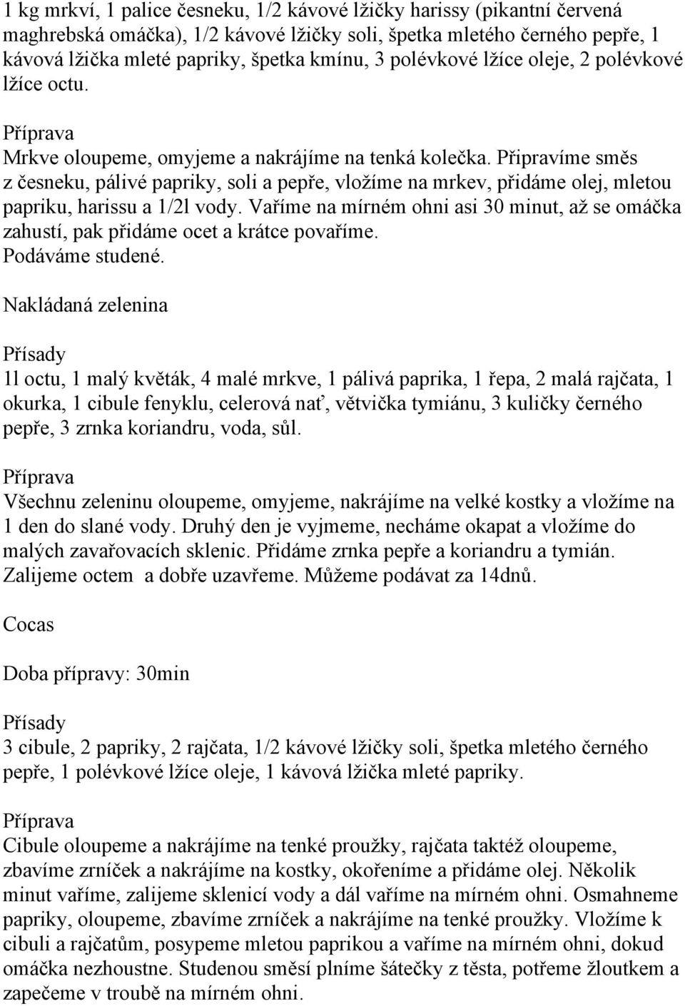 Připravíme směs z česneku, pálivé papriky, soli a pepře, vložíme na mrkev, přidáme olej, mletou papriku, harissu a 1/2l vody.