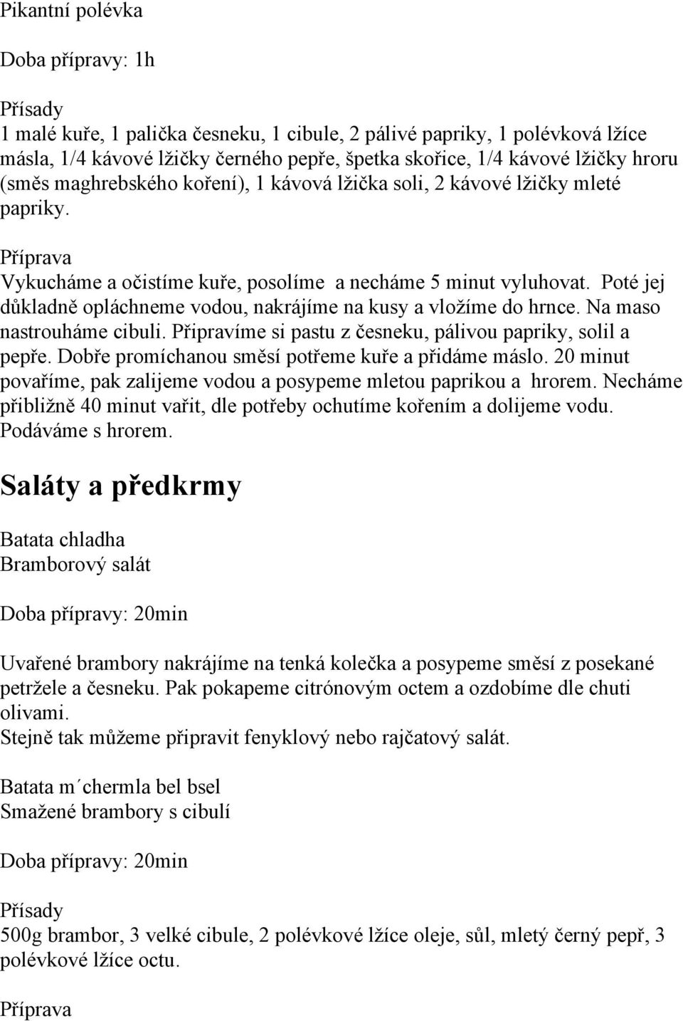 Poté jej důkladně opláchneme vodou, nakrájíme na kusy a vložíme do hrnce. Na maso nastrouháme cibuli. Připravíme si pastu z česneku, pálivou papriky, solil a pepře.