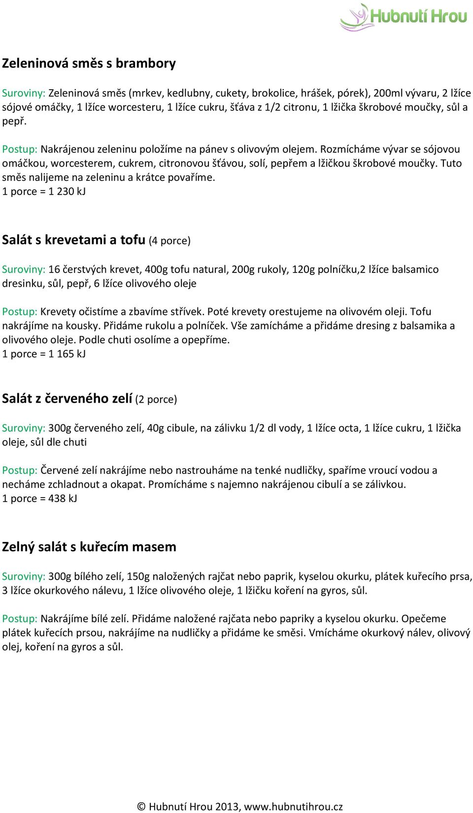 Rozmícháme vývar se sójovou omáčkou, worcesterem, cukrem, citronovou šťávou, solí, pepřem a lžičkou škrobové moučky. Tuto směs nalijeme na zeleninu a krátce povaříme.