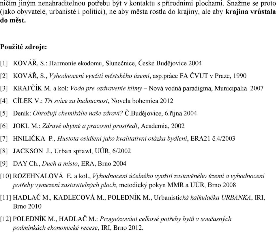 a kol: Voda pre ozdravenie klímy Nová vodná paradigma, Municipalia 2007 [4] CÍLEK V.: Tři svíce za budoucnost, Novela bohemica 2012 [5] Deník: Ohrožují chemikálie naše zdraví? Č.Budějovice, 6.