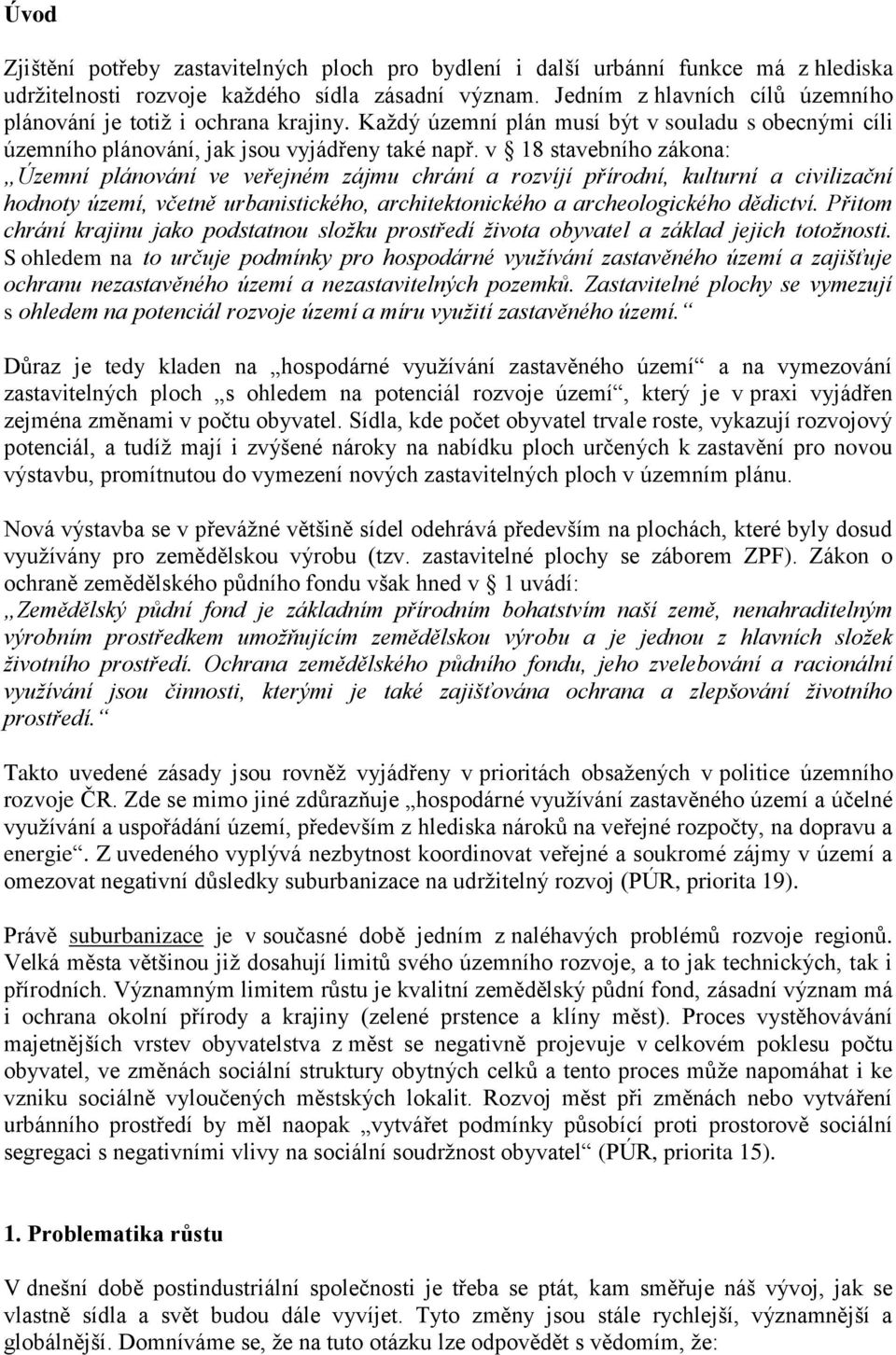 v 18 stavebního zákona: Územní plánování ve veřejném zájmu chrání a rozvíjí přírodní, kulturní a civilizační hodnoty území, včetně urbanistického, architektonického a archeologického dědictví.