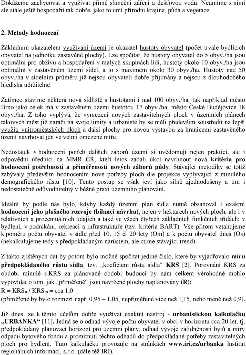 /ha jsou optimální pro obživu a hospodaření v malých skupinách lidí, hustoty okolo 10 obyv./ha jsou optimální v zastavěném území sídel, a to s maximem okolo 30 obyv./ha. Hustoty nad 50 obyv.