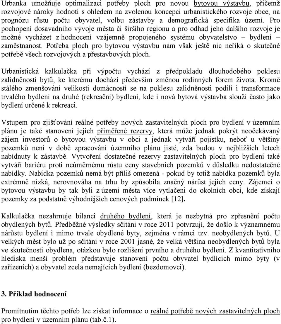 Pro pochopení dosavadního vývoje města či širšího regionu a pro odhad jeho dalšího rozvoje je možné vycházet z hodnocení vzájemně propojeného systému obyvatelstvo bydlení zaměstnanost.