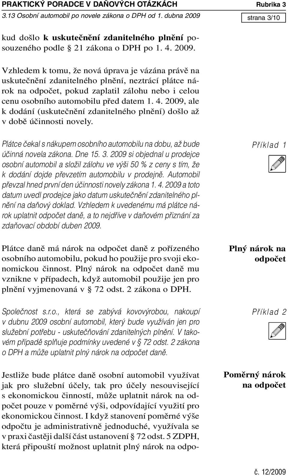 2009, ale k dodání (uskutečnění zdanitelného plnění) došlo až v době účinnosti novely. Plátce ãekal s nákupem osobního automobilu na dobu, aï bude úãinná novela zákona. Dne 15. 3.