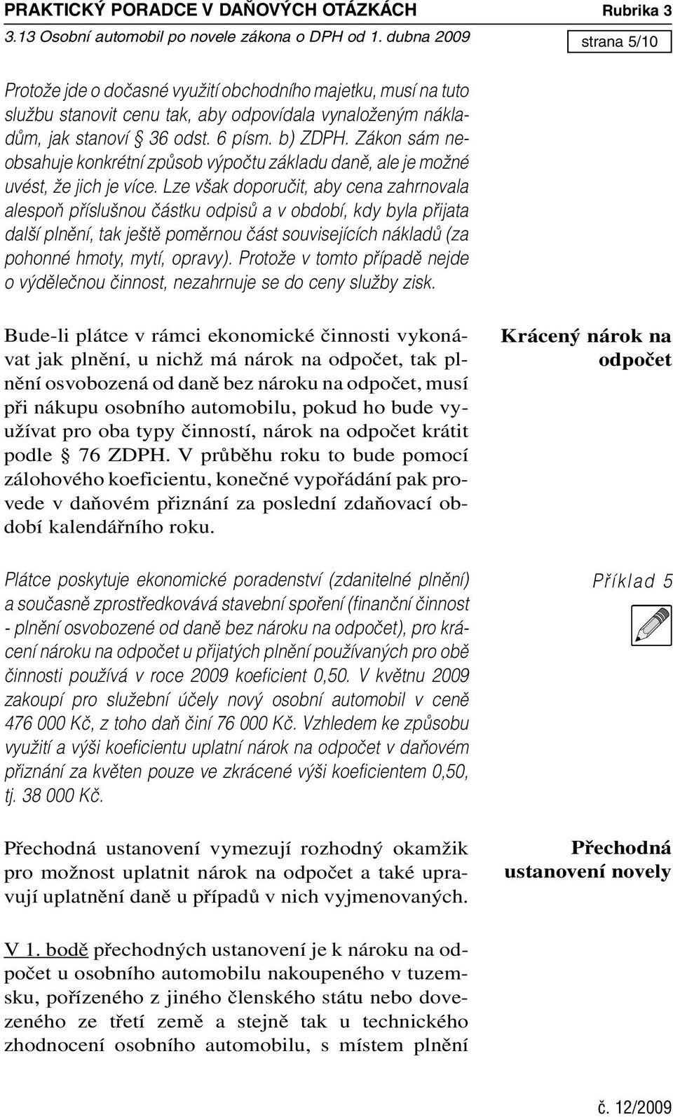 Zákon sám neobsahuje konkrétní zpûsob v poãtu základu danû, ale je moïné uvést, Ïe jich je více.