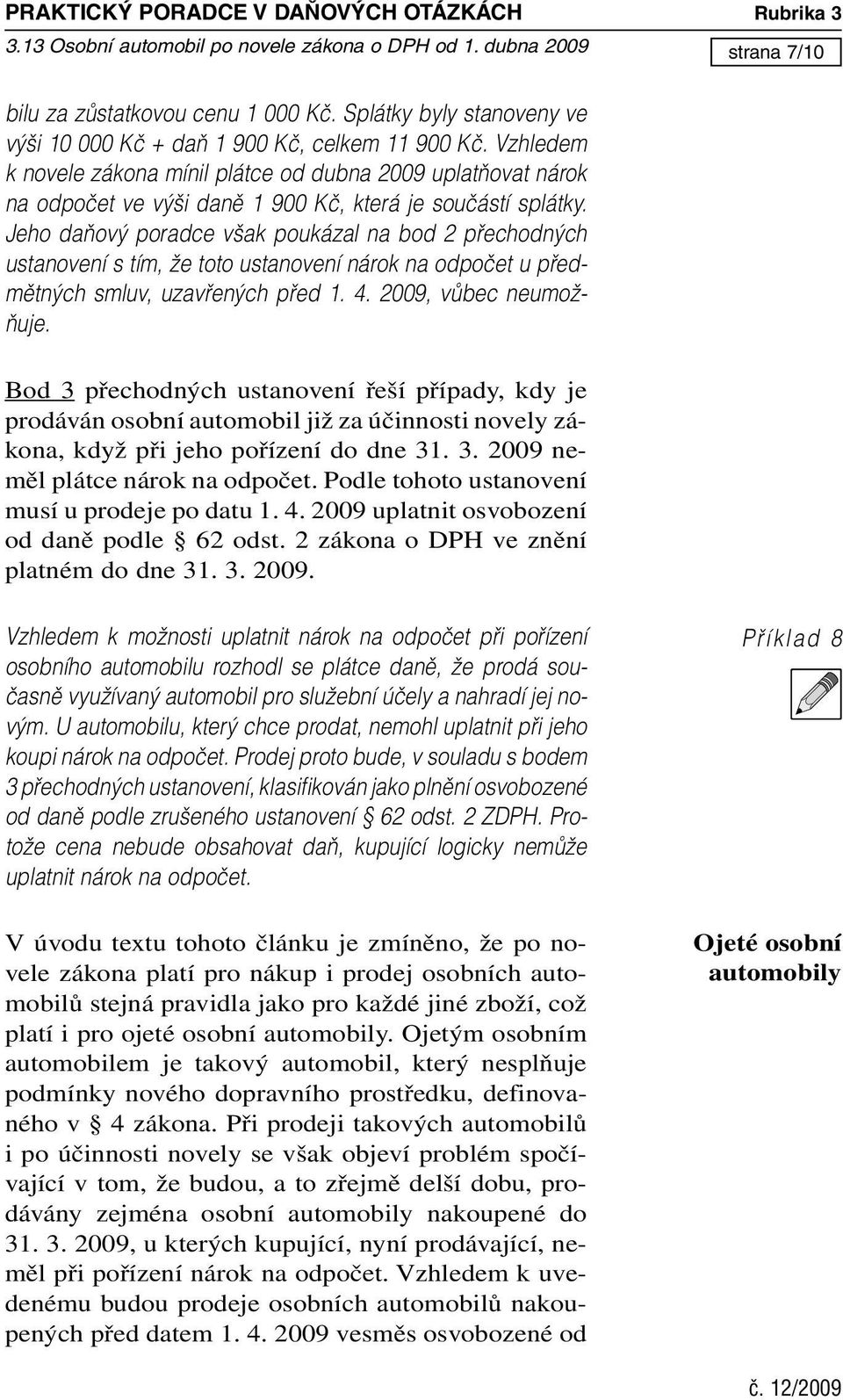 Vzhledem k novele zákona mínil plátce od dubna 2009 uplatàovat nárok na odpoãet ve v i danû 1 900 Kã, která je souãástí splátky.