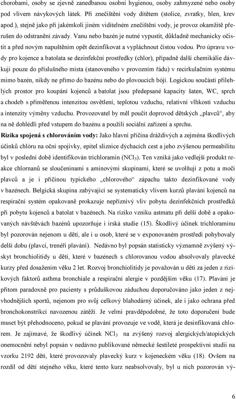 Vanu nebo bazén je nutné vypustit, důkladně mechanicky očistit a před novým napuštěním opět dezinfikovat a vypláchnout čistou vodou.