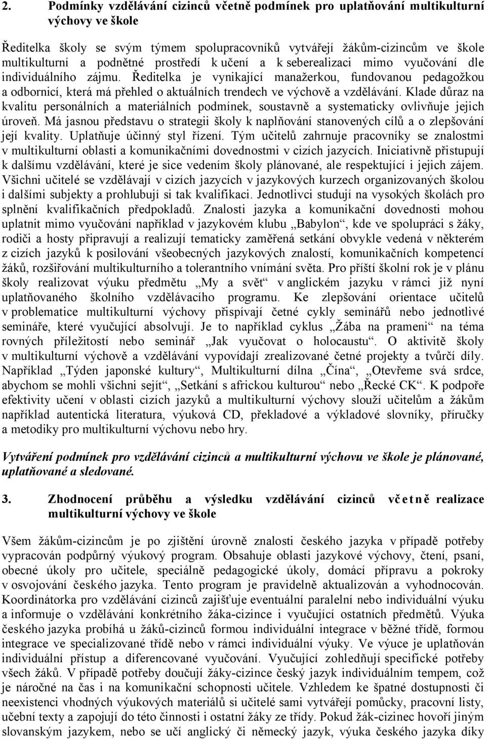 Ředitelka je vynikající manažerkou, fundovanou pedagožkou a odbornicí, která má přehled o aktuálních trendech ve výchově a vzdělávání.