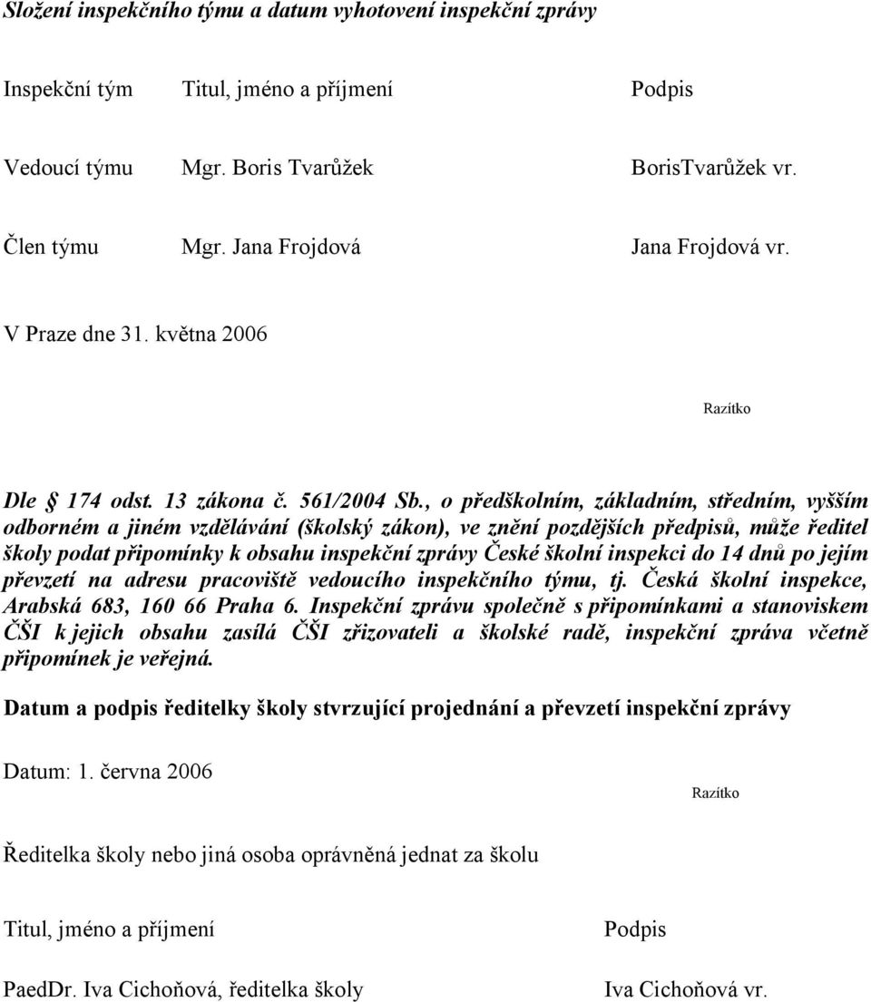 , o předškolním, základním, středním, vyšším odborném a jiném vzdělávání (školský zákon), ve znění pozdějších předpisů, může ředitel školy podat připomínky k obsahu inspekční zprávy České školní