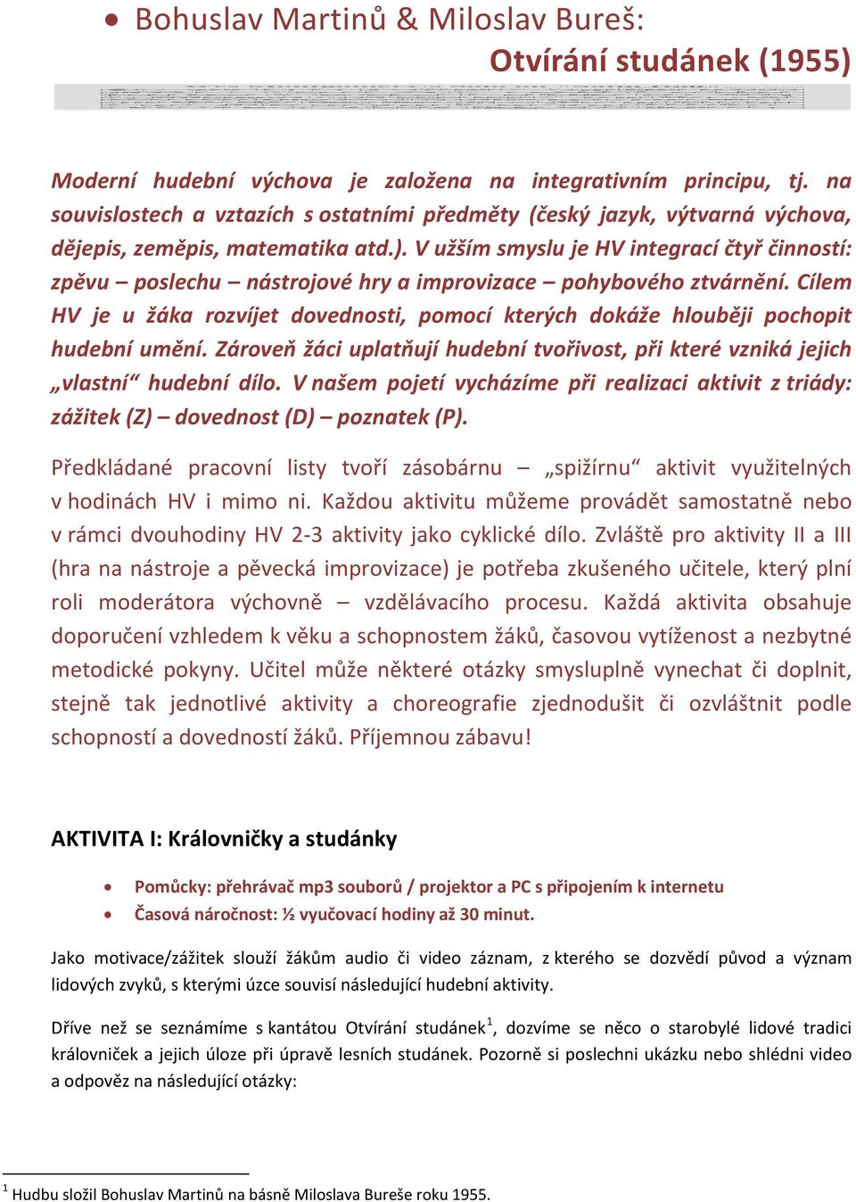 V užším smyslu je HV integrací čtyř činností: zpěvu poslechu nástrojové hry a improvizace pohybového ztvárnění.