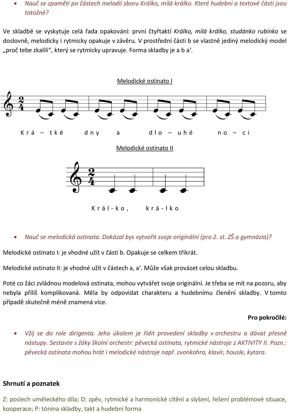 V prostřední části b se vlastně jediný melodický model proč tebe zkalili, který se rytmicky upravuje. Forma skladby je a b a.