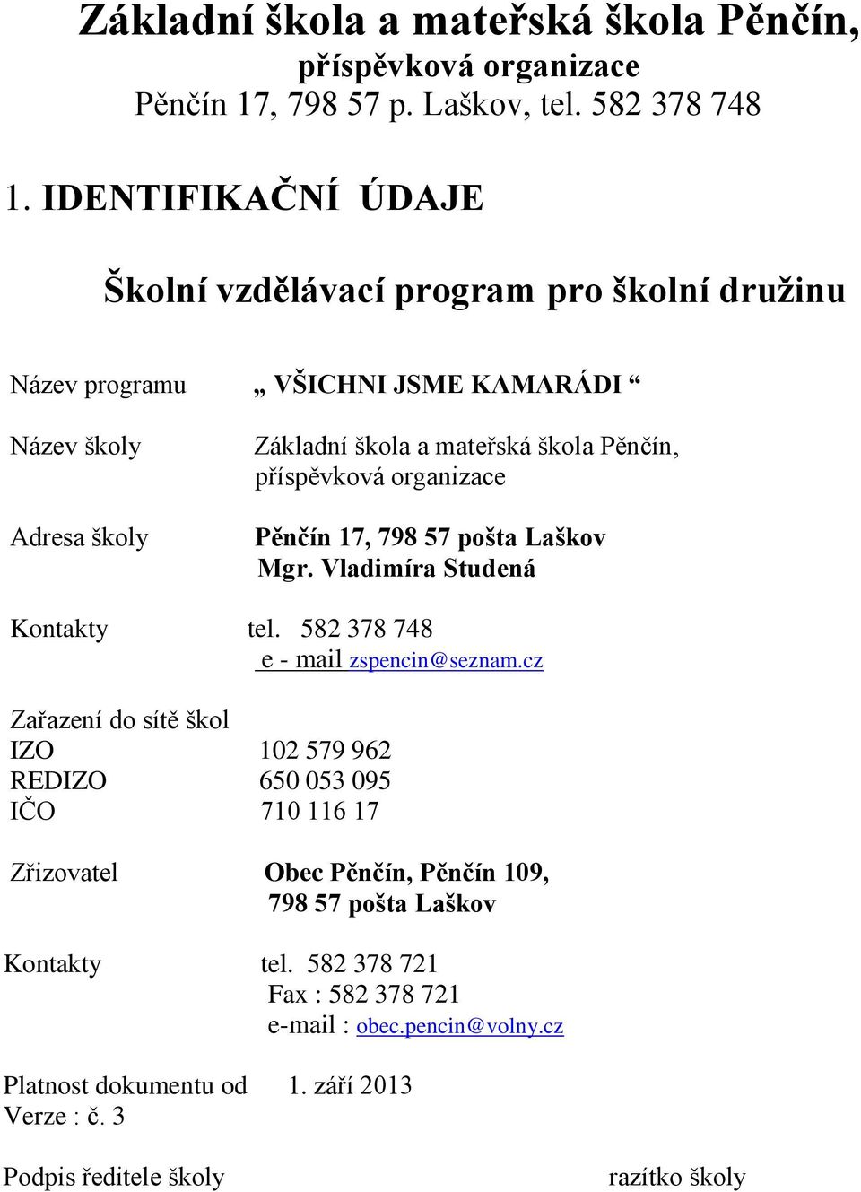 příspěvková organizace Pěnčín 17, 798 57 pošta Laškov Mgr. Vladimíra Studená Kontakty tel. 582 378 748 e - mail zspencin@seznam.