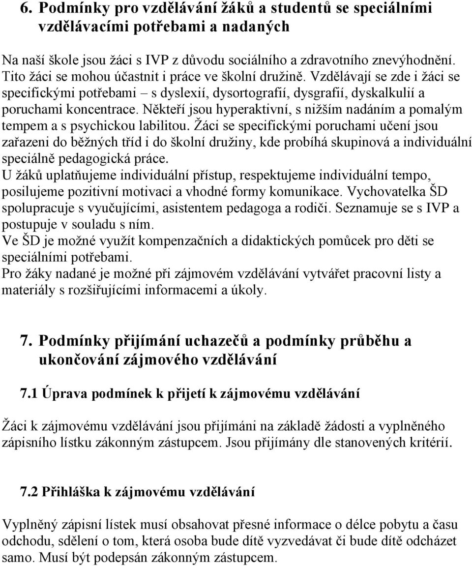 Někteří jsou hyperaktivní, s nižším nadáním a pomalým tempem a s psychickou labilitou.