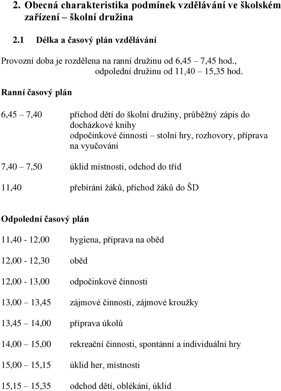 Ranní časový plán 6,45 7,40 příchod dětí do školní družiny, průběžný zápis do docházkové knihy odpočinkové činnosti stolní hry, rozhovory, příprava na vyučování 7,40 7,50 úklid místnosti, odchod