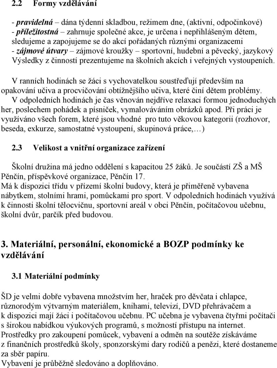 V ranních hodinách se žáci s vychovatelkou soustřeďují především na opakování učiva a procvičování obtížnějšího učiva, které činí dětem problémy.