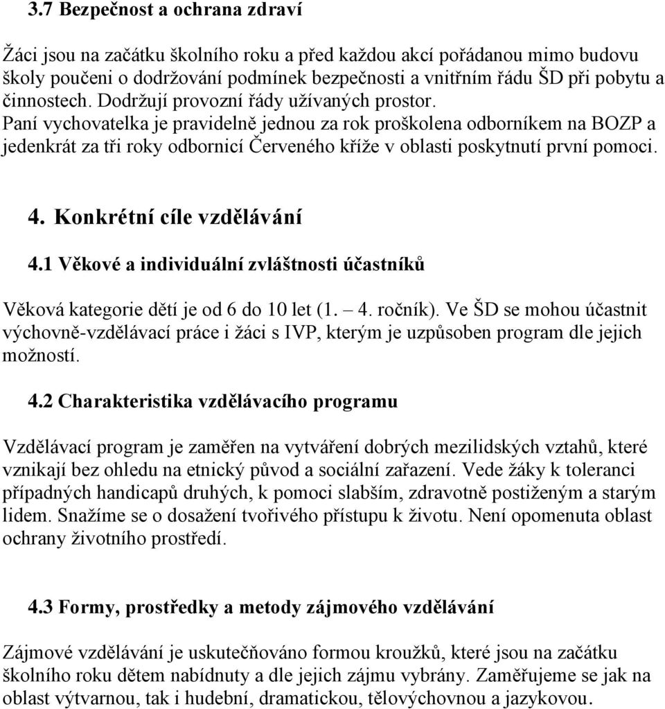 Paní vychovatelka je pravidelně jednou za rok proškolena odborníkem na BOZP a jedenkrát za tři roky odbornicí Červeného kříže v oblasti poskytnutí první pomoci. 4. Konkrétní cíle vzdělávání 4.