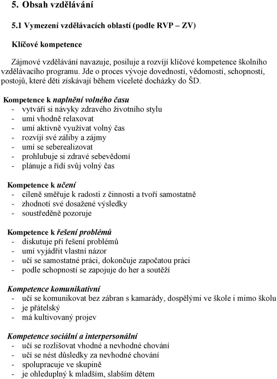 Kompetence k naplnění volného času - vytváří si návyky zdravého životního stylu - umí vhodně relaxovat - umí aktivně využívat volný čas - rozvíjí své záliby a zájmy - umí se seberealizovat -