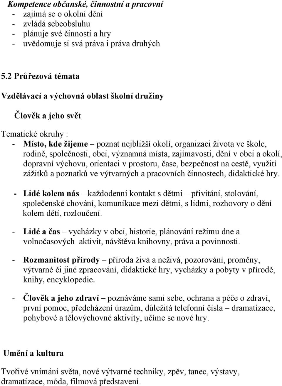 významná místa, zajímavosti, dění v obci a okolí, dopravní výchovu, orientaci v prostoru, čase, bezpečnost na cestě, využití zážitků a poznatků ve výtvarných a pracovních činnostech, didaktické hry.